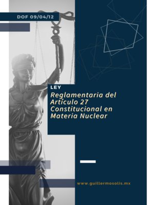 cover image of Ley Reglamentaria del Artículo 27 Constitucional en Materia Nuclear